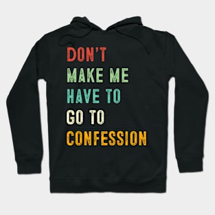 Catholic Don'T Make Me Have To Go To Confession Hoodie